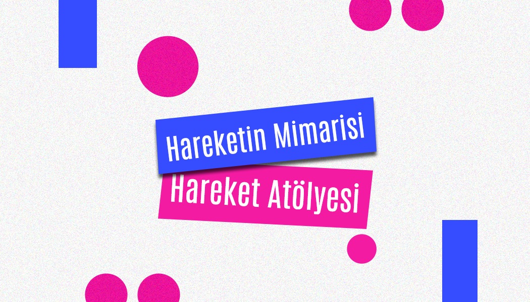 Hareketin Mimarisi – Hareket Atölyesi