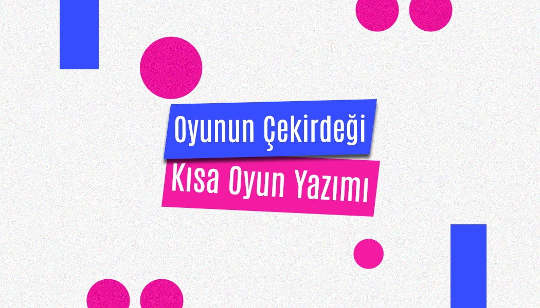 Oyunun Çekirdeği – Kısa Oyun Yazımı